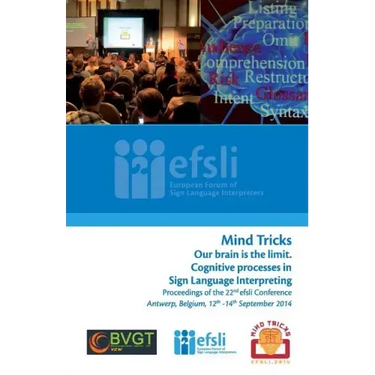 Mind Tricks. Our brain is the limit. Cognitive processes in Sign Language Interpreting: Proceedings of the 22nd efsli Conference Antwerp, Belgium, 12t