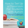How to Set Up a Classroom For Students with Autism Third Edition: A Manual for Teachers, Para-professionals and Administrators From AutismClassroom.co