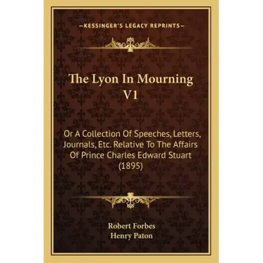 The Lyon In Mourning V1: Or A Collection Of Speeches, Letters, Journals, Etc. Relative To The Affairs Of Prince Charles Edward Stuart (1895)