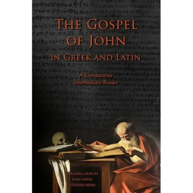 The Gospel of John in Greek and Latin: A Comparative Intermediate Reader: Greek and Latin Text with Running Vocabulary and Commentary