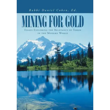 Mining for Gold: Essays Exploring the Relevancy of Torah in the Modern World