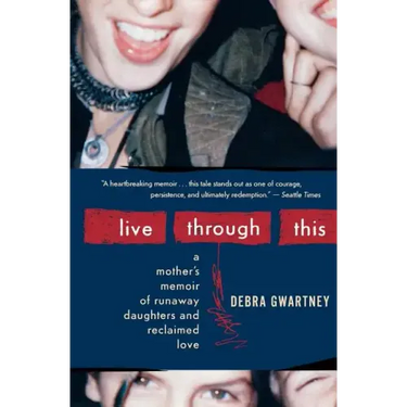 Live Through This: A Mother's Memoir of Runaway Daughters and Reclaimed Love