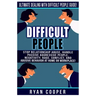 Difficult People: Ultimate Dealing With Difficult People Guide! Stop Relationship Abuse, Handle Passive Aggressive People, Negativity, R