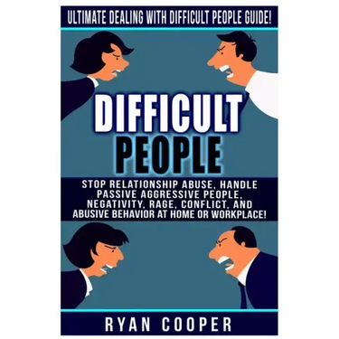 Difficult People: Ultimate Dealing With Difficult People Guide! Stop Relationship Abuse, Handle Passive Aggressive People, Negativity, R