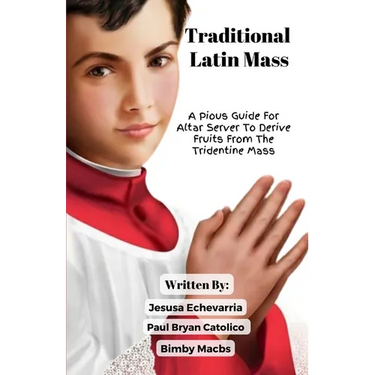 TRADITIONAL LATIN MASS A Pious Guide For Altar Server To Derive Fruits From The Tridentine Mass
