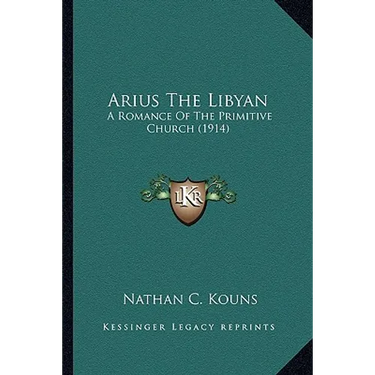 Arius The Libyan: A Romance Of The Primitive Church (1914)