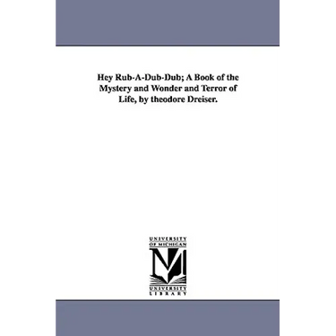 Hey Rub-A-Dub-Dub; A Book of the Mystery and Wonder and Terror of Life, by Theodore Dreiser.