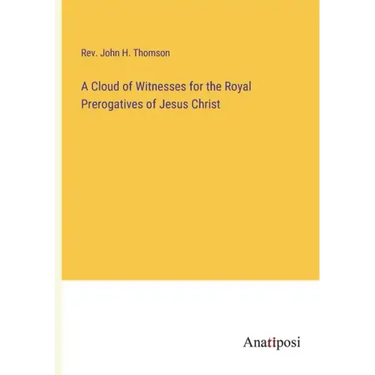 A Cloud of Witnesses for the Royal Prerogatives of Jesus Christ