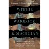 Witch, Warlock, and Magician - Historical Sketches of Magic and Witchcraft in England and Scotland