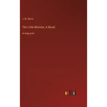 The Little Minister; A Novel: in large print