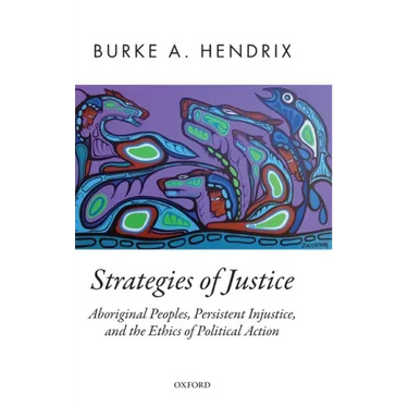 Strategies of Justice: Aboriginal Peoples, Persistent Injustice, and the Ethics of Political Action