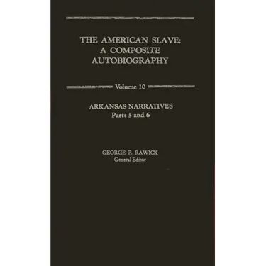 The American Slave: Arkansas Narratives Parts 5 & 6, Vol. 10