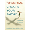 O Woman, Great Is Your Faith!: Faith in the Gospel of Matthew