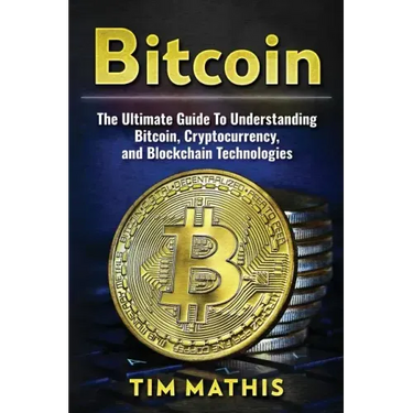 Bitcoin: The Ultimate Guide To Understanding Bitcoin, Cryptocurrency, and Blockchain Technologies