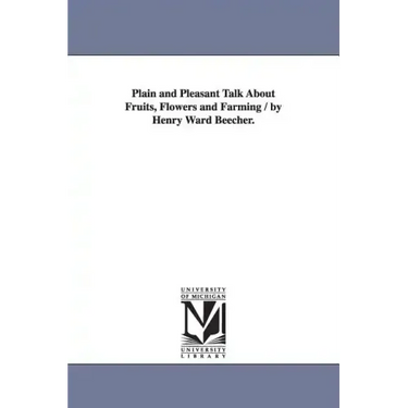 Plain and Pleasant Talk About Fruits, Flowers and Farming / by Henry Ward Beecher.