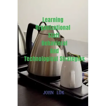 Learning Organizational Staff Behavioral And Technological Strategies