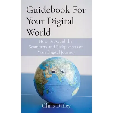 Guidebook For Your Digital World: How To Avoid the Scammers and Pickpockets on Your Digital Journey