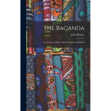 The Baganda: An Account of Their Native Customs and Beliefs