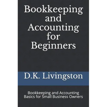Bookkeeping and Accounting for Beginners: Bookkeeping and Accounting Basics for Small Business Owners