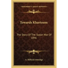 Towards Khartoum: The Story of the Sudan War of 1896