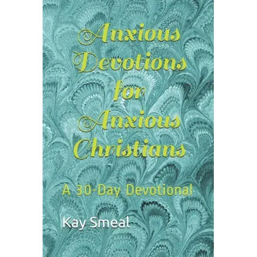 Anxious Devotions for Anxious Christians: A 30-Day Devotional