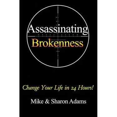 Assassinating Brokenness: Change Your Life In 24 Hours!