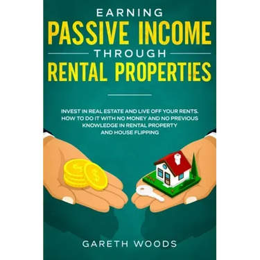 Earning Passive Income Through Rental Properties: Invest in Real Estate and Live off Your Rents. How to Do it With No Money and No Previous Knowledge