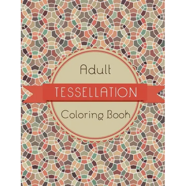Tessellation Coloring Book: An Adult Coloring Book of 40 unique Beautiful Detailed Tessellation with Stress Relieving