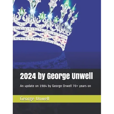 2024 by George Unwell: An update on 1984 by George Orwell 70+ years on