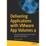 Delivering Applications with Vmware App Volumes 4: Delivering Application Layers to Virtual Desktops Using Vmware
