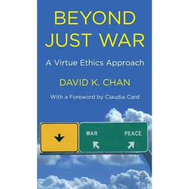 Beyond Just War: A Virtue Ethics Approach