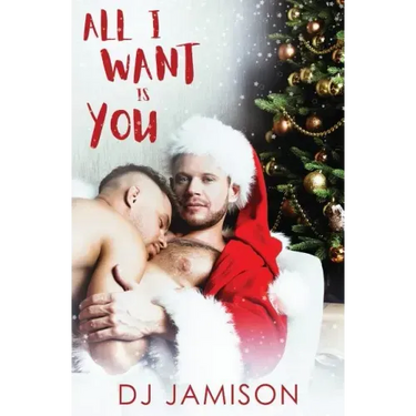All I Want Is You: A gay holiday romance
