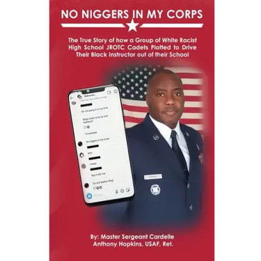 No Niggers In My Corps: The True Story of how a Group of White Racist High School JROTC Cadets Plotted to Drive Their Black Instructor out of