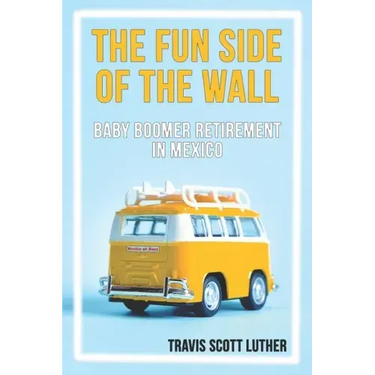 The Fun Side of the Wall: Baby Boomer Retirement in Mexico