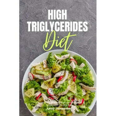 High Triglycerides Diet: A Beginner's 3-Week Step-by-Step Guide With Curated Recipes and a 7-Day Meal Plan