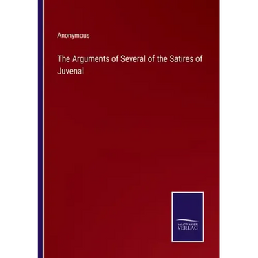 The Arguments of Several of the Satires of Juvenal