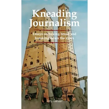 Kneading Journalism: Essays on baking bread and breaking down the news
