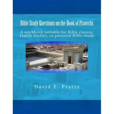 Bible Study Questions on the Book of Proverbs: A workbook suitable for Bible classes, family studies, or personal Bible study
