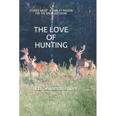 The Love of Hunting: Stories about a family's Passion for the Great Outdoors