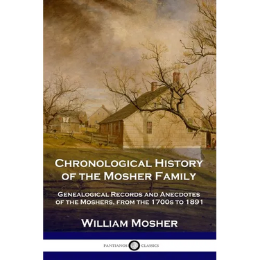 Chronological History of the Mosher Family: Genealogical Records and Anecdotes of the Moshers, from the 1700s to 1891
