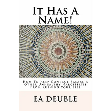 It Has A Name!: How To Keep Control Freaks & Other Unhealthy Narcissists From Ruining Your Life