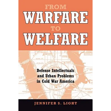 From Warfare to Welfare: Defense Intellectuals and Urban Problems in Cold War America