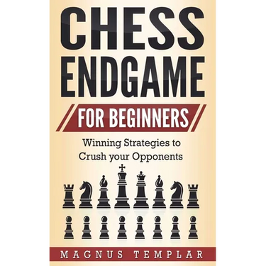 Chess Endgame for Beginners: Winning Strategies to Crush your Opponents