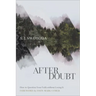 After Doubt: How to Question Your Faith Without Losing It