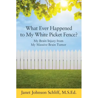 What Ever Happened to My White Picket Fence?: My Brain Injury from My Massive Brain Tumor