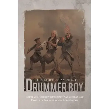 Drummer Boy: Isaiah Van Horn Revolutionary War Veteran and Pioneer of Indiana County Pennsylvania