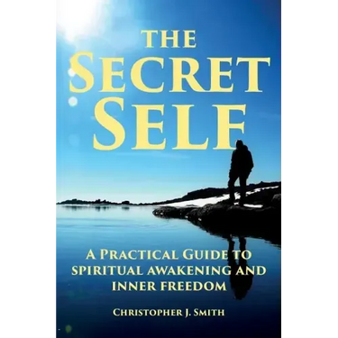 The Secret Self: A Practical Guide to Spiritual Awakening and Inner Freedom