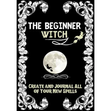 The Beginner Witch: The Starting Journal for Young Witches in Training to Write Their Own Spells & Create Some of Their Own Special Magic