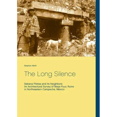 The Long Silence: Sabana Piletas and its Neighbors: An Architectural Survey of Maya Puuc Ruins in Northeastern Campeche, México