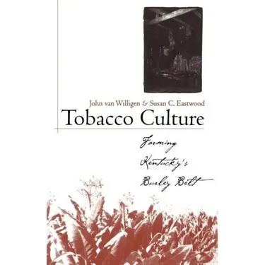 Tobacco Culture: Farming Kentucky's Burley Belt